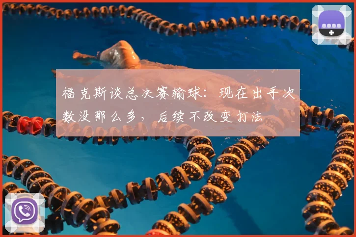 福克斯谈总决赛输球:现在出手次数没那么多,后续不改变打法