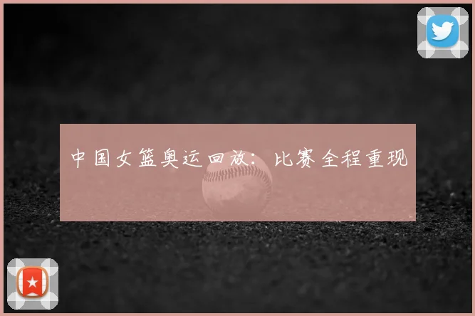 中国女篮奥运回放:比赛全程重现