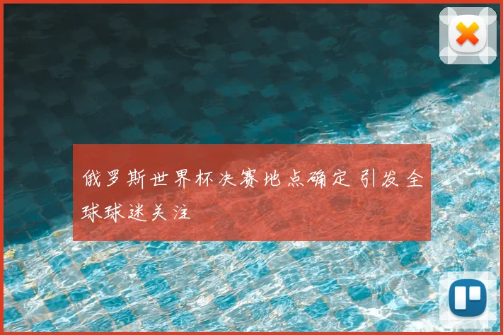 俄罗斯世界杯决赛地点确定 引发全球球迷关注