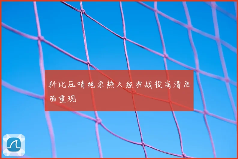 科比压哨绝杀热火经典战役高清画面重现