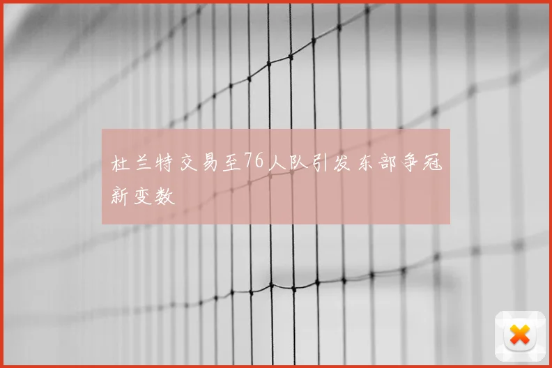 杜兰特交易至76人队引发东部争冠新变数